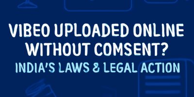 Video Uploaded Online Without Consent? India's Laws & Legal Action