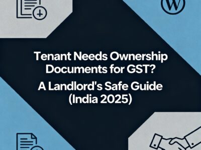 Tenant Needs Ownership Documents for GST A Landlord's Safe Guide (India 2025)