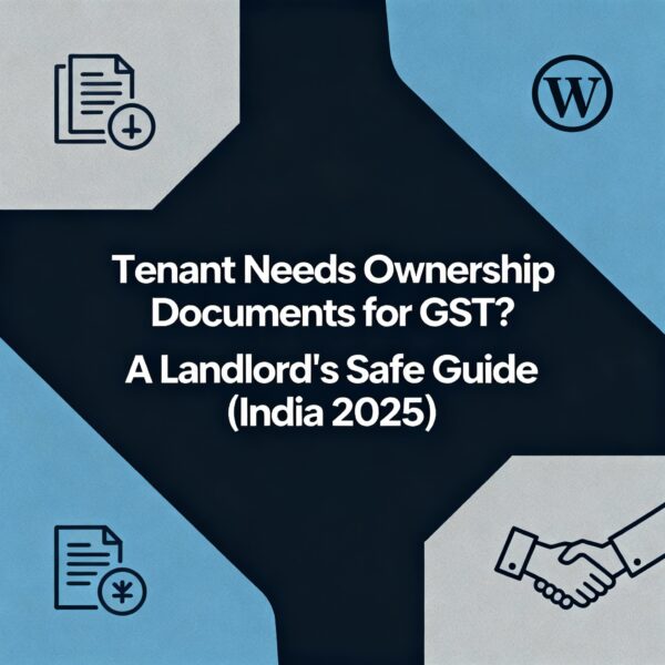 Tenant Needs Ownership Documents for GST A Landlord's Safe Guide (India 2025)